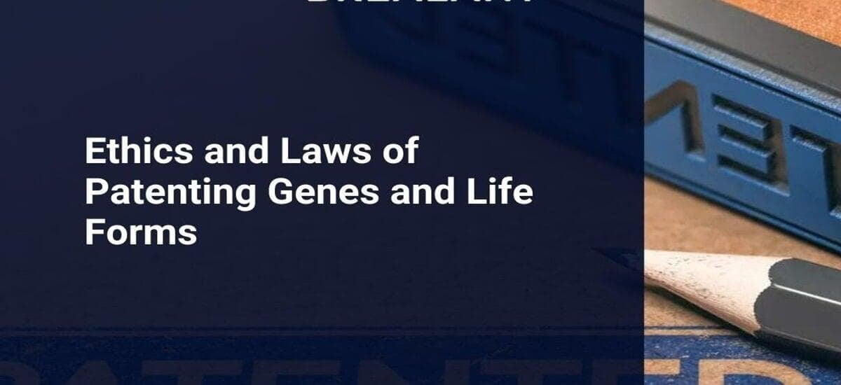 Patenting Genes and Life Forms: Laws and Ethical Issues